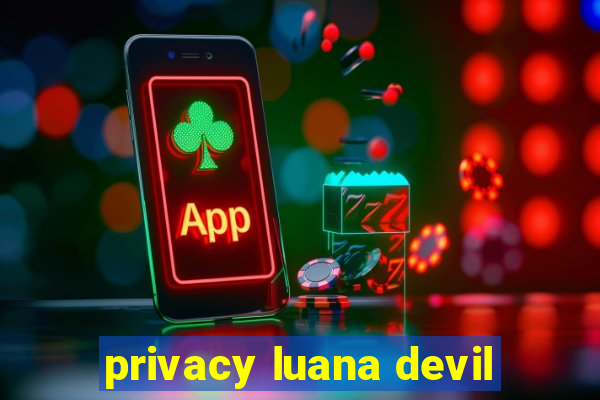 privacy luana devil